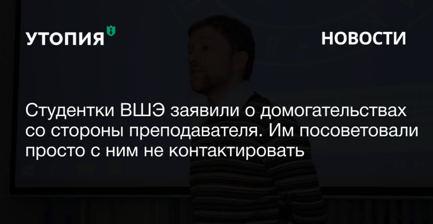 Студентки ВШЭ заявили о домогательствах со стороны преподавателя. Им посоветовали просто с ним не контактировать